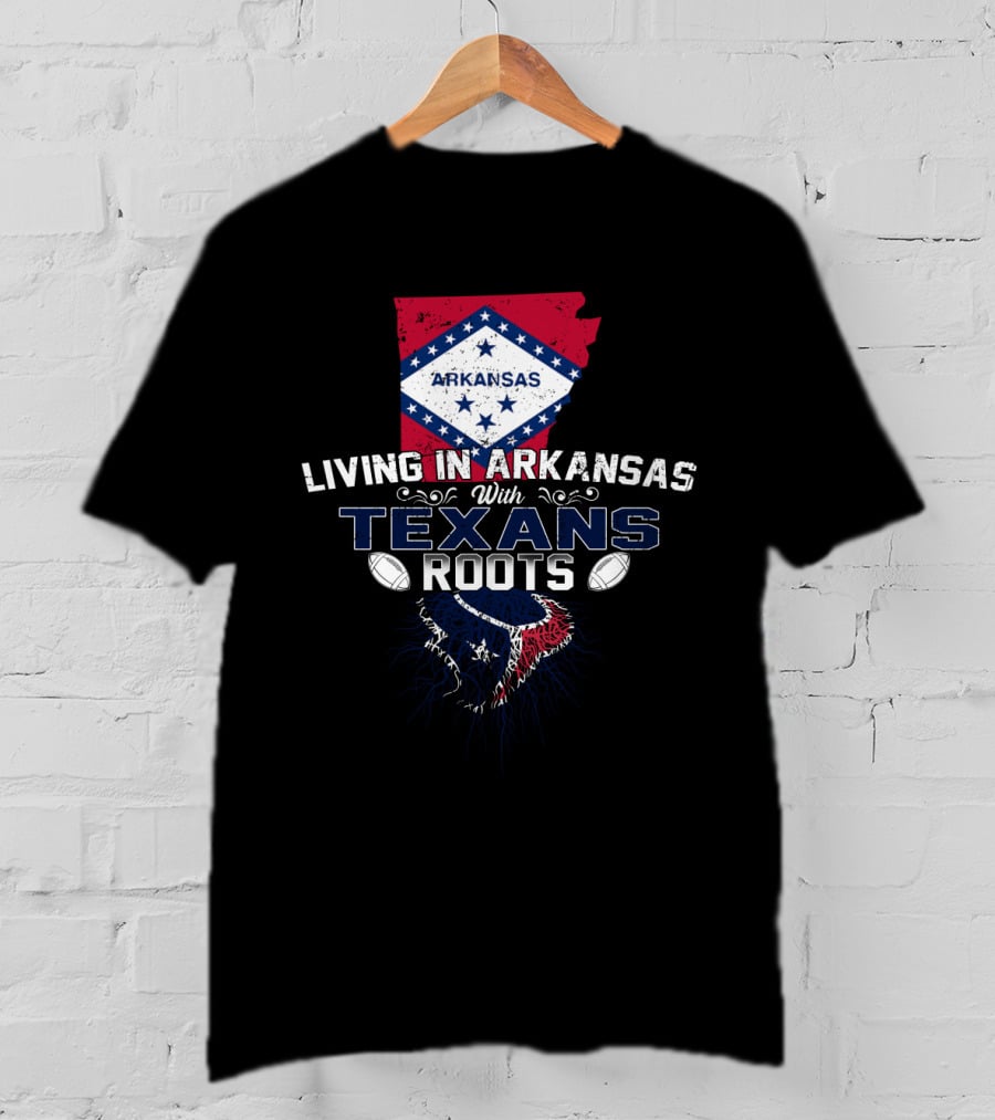 Living In Arkansas With Houston Texans Roots T-Shirt