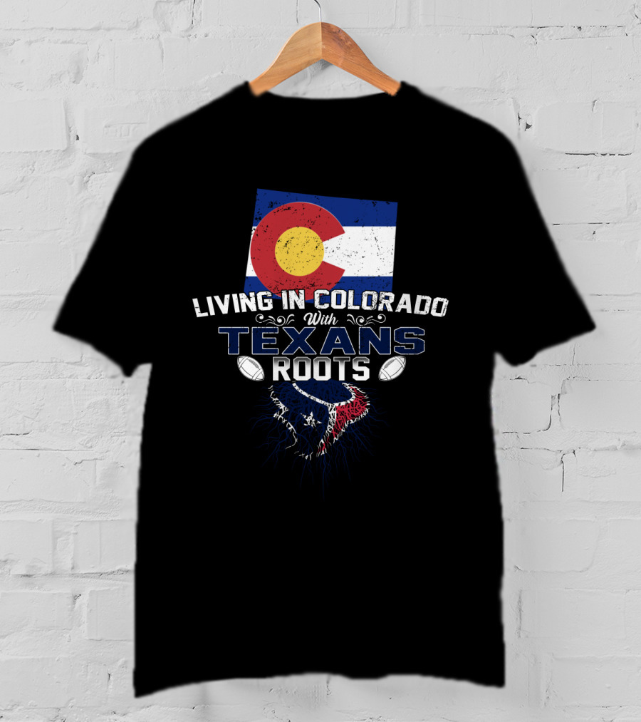 Living In Colorado With Texans Roots Flag And Football T-Shirt
