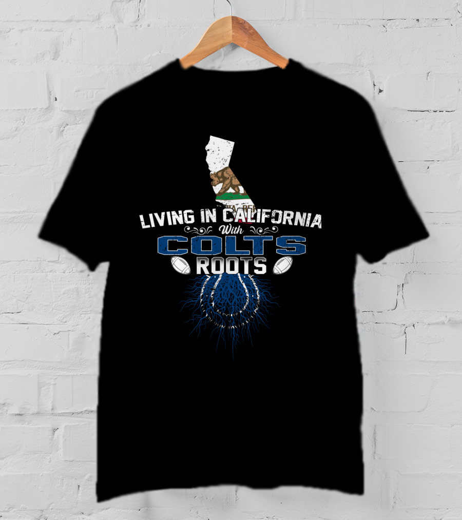 Living In California With Colts Roots Football State Flag T-Shirt