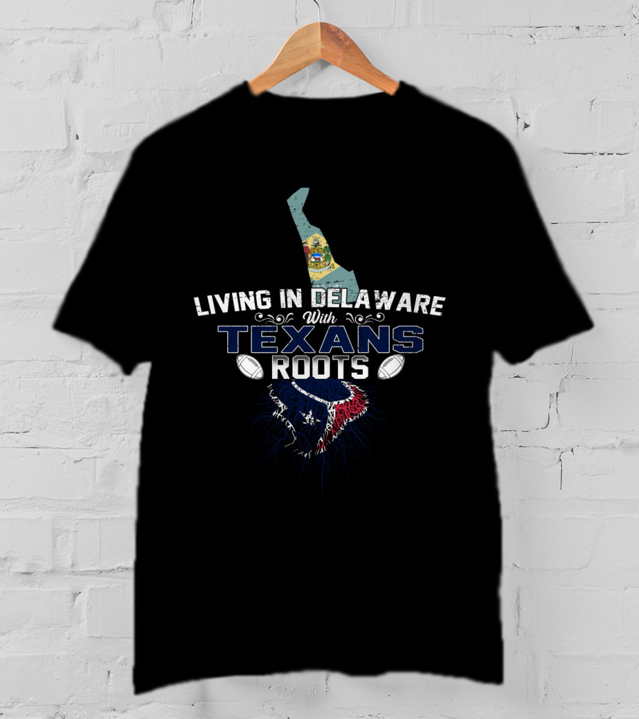 Delaware Living With Deep Houston Texans Roots T-Shirt