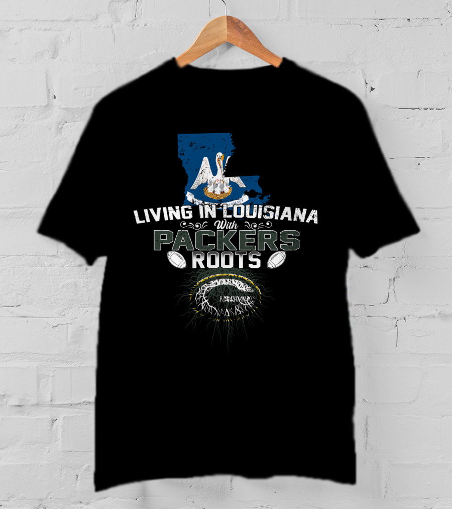 Living In Louisiana With Packers Roots Pelican State Green Bay Football Heritage T-Shirt