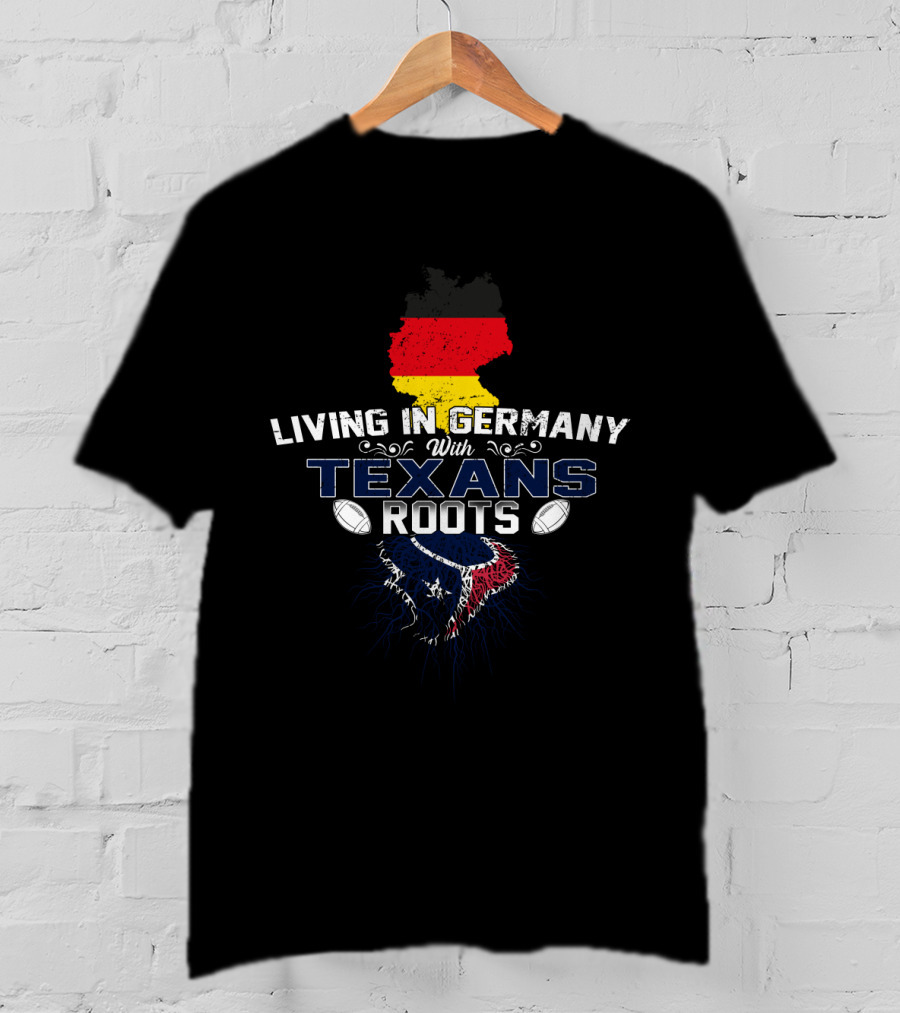 Living In Germany With Texans Roots And Houston Football Pride T-Shirt