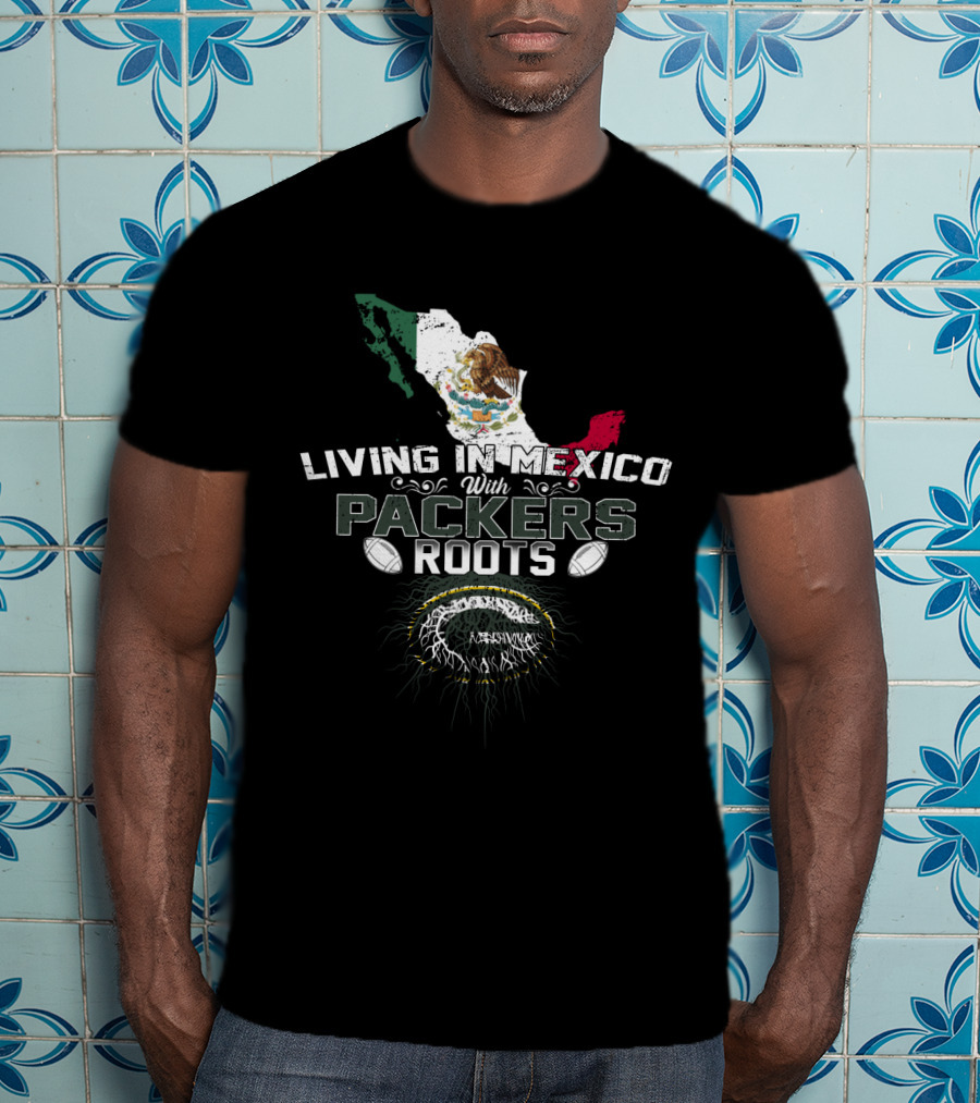 Living In Mexico With Green Bay Packers Roots T-Shirt