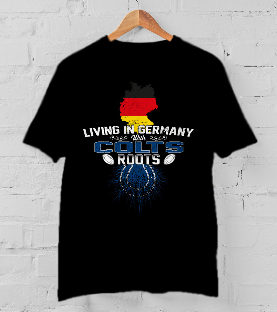 Living In Germany With Colts Roots Football Pride T-Shirt