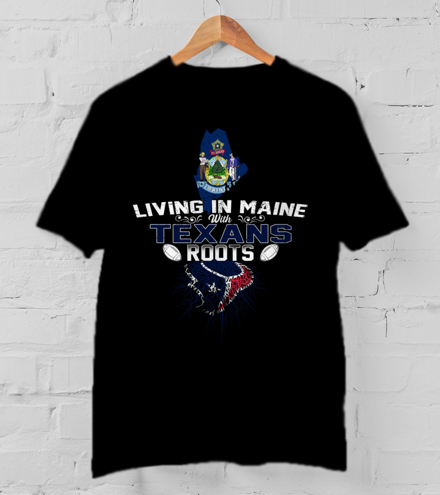 Living In Maine With Houston Texans Roots Maine State Emblem Football Connection T-Shirt
