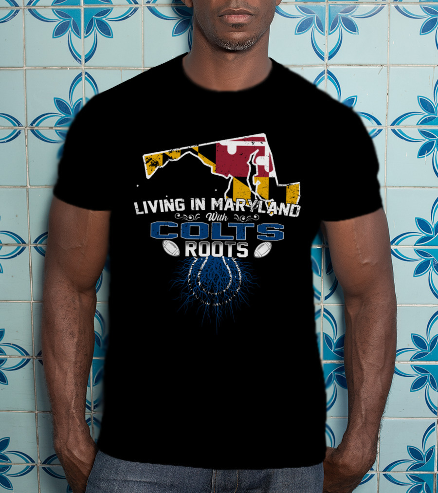 Living In Maryland With Colts Roots Flag Map Football Heritage T-Shirt
