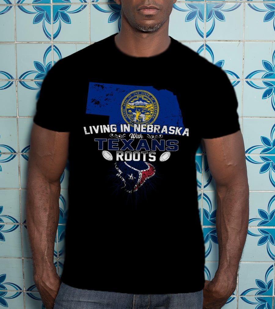 Living In Nebraska With Houston Texans Roots Logo And State Seal T-Shirt