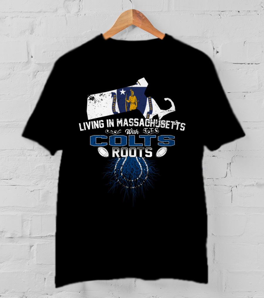 Living In Massachusetts With Colts Roots Football Heritage T-Shirt