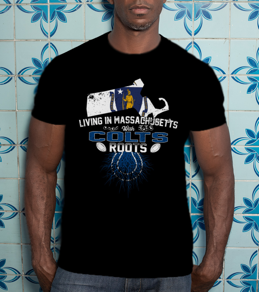Living In Massachusetts With Colts Roots Football Heritage T-Shirt