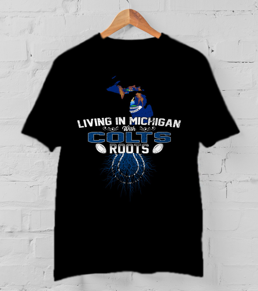 Living In Michigan With Colts Roots Football Heritage T-Shirt