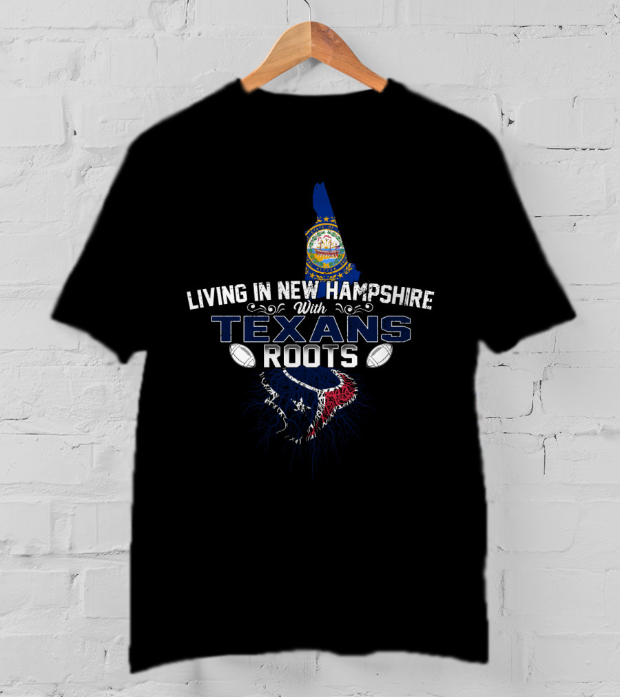 Living In New Hampshire With Texans Roots T-Shirt