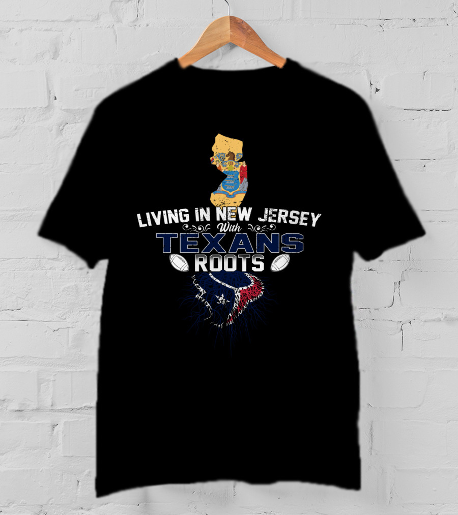 Living In New Jersey With Houston Texans Roots Football Connection T-Shirt