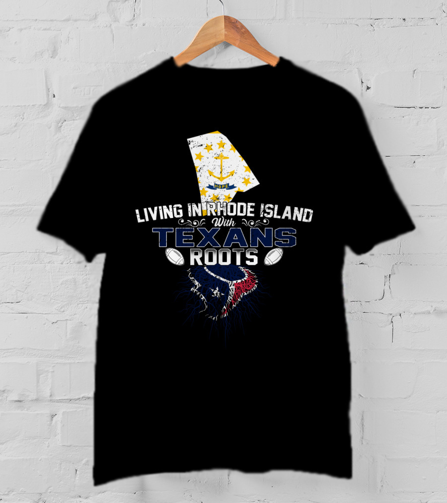 Living IN Rhode Island With Texans Roots T-Shirt