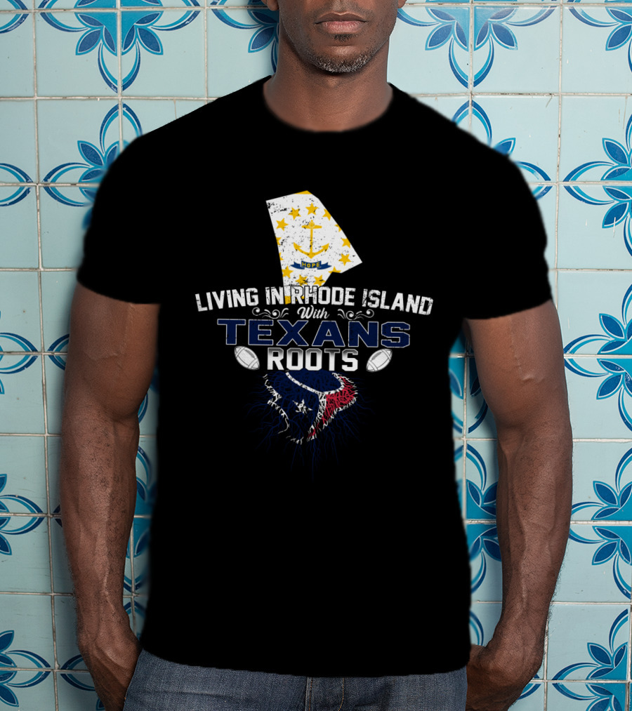 Living IN Rhode Island With Texans Roots T-Shirt