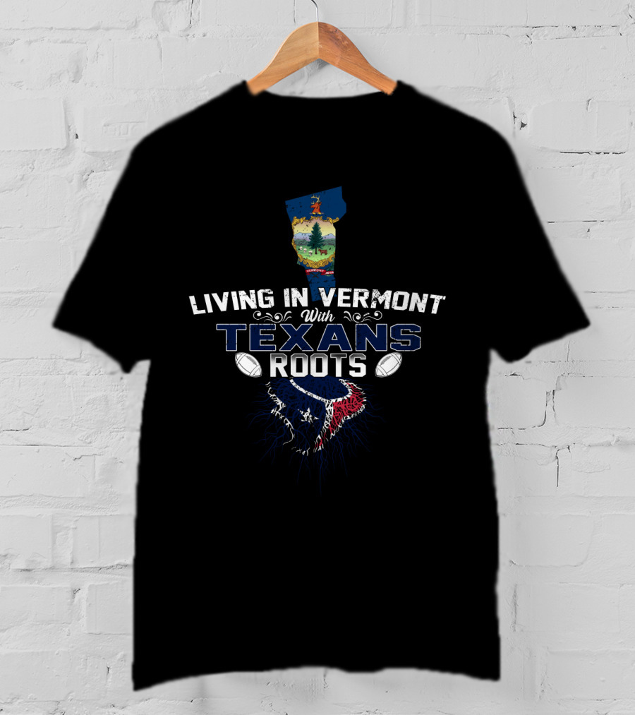 Living In Vermont With Texans Roots T-Shirt