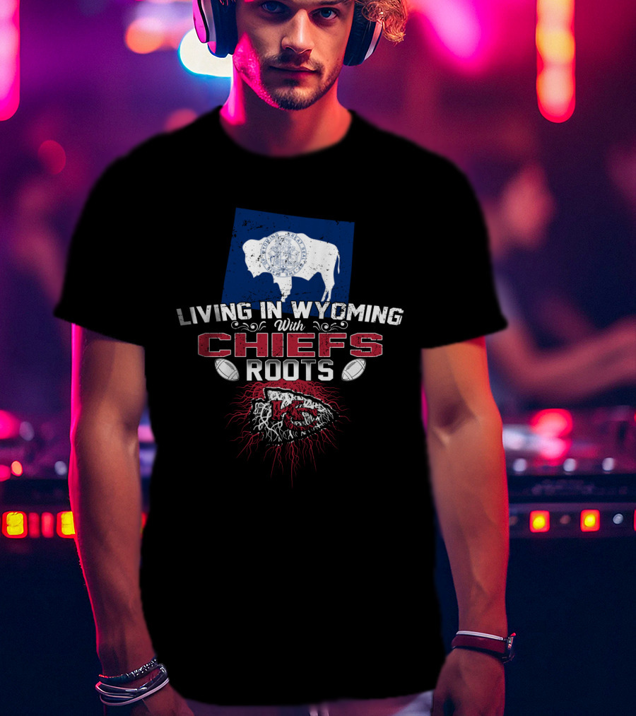 Living In Wyoming With Chiefs Roots T-Shirt
