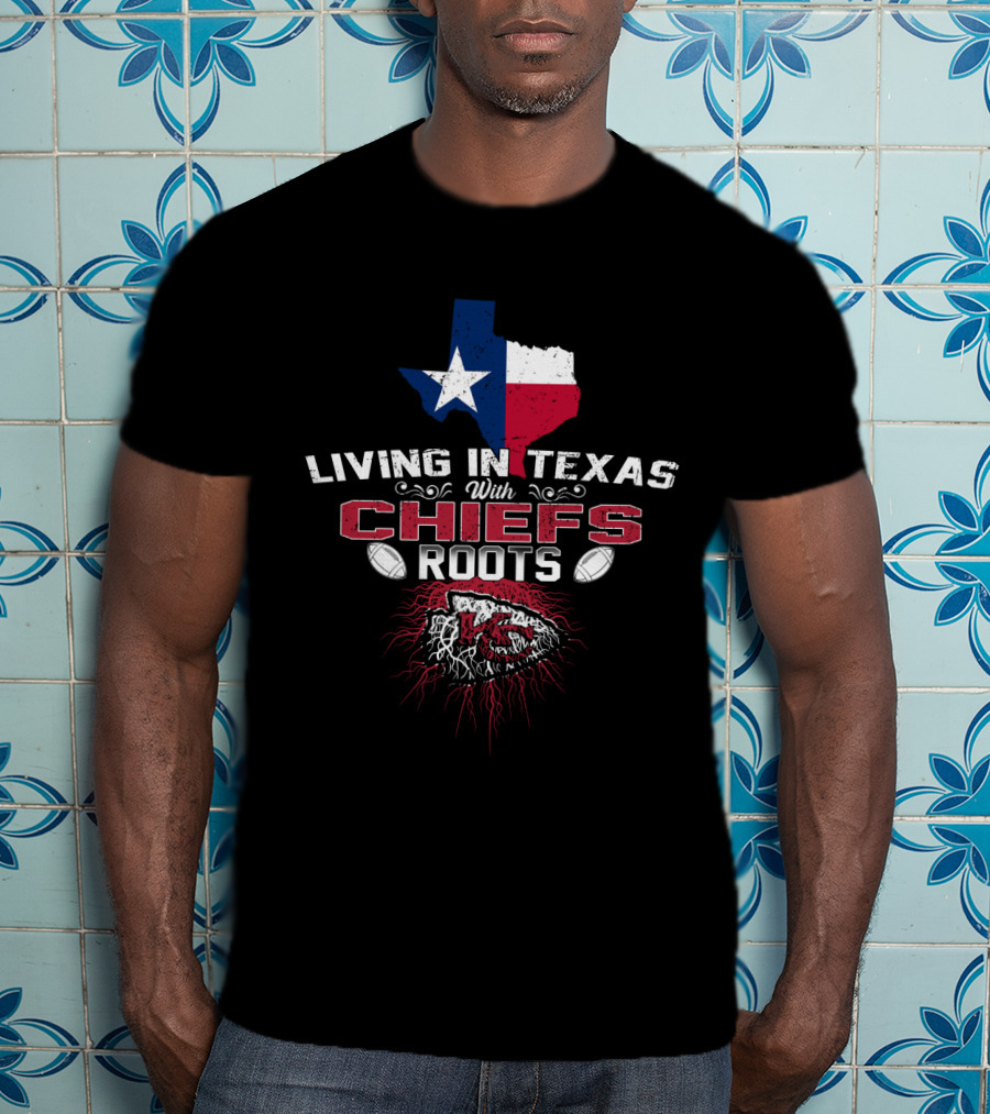 Living In Texas With Chiefs Roots T-Shirt