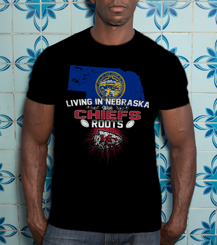 Living In Nebraska With Chiefs Roots Kansas City Football Fanatic Identity T-Shirt