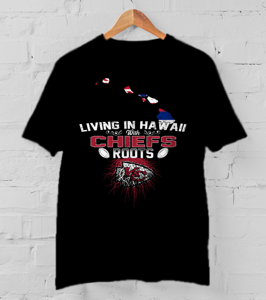 Living In Hawaii With Chiefs Roots T-Shirt