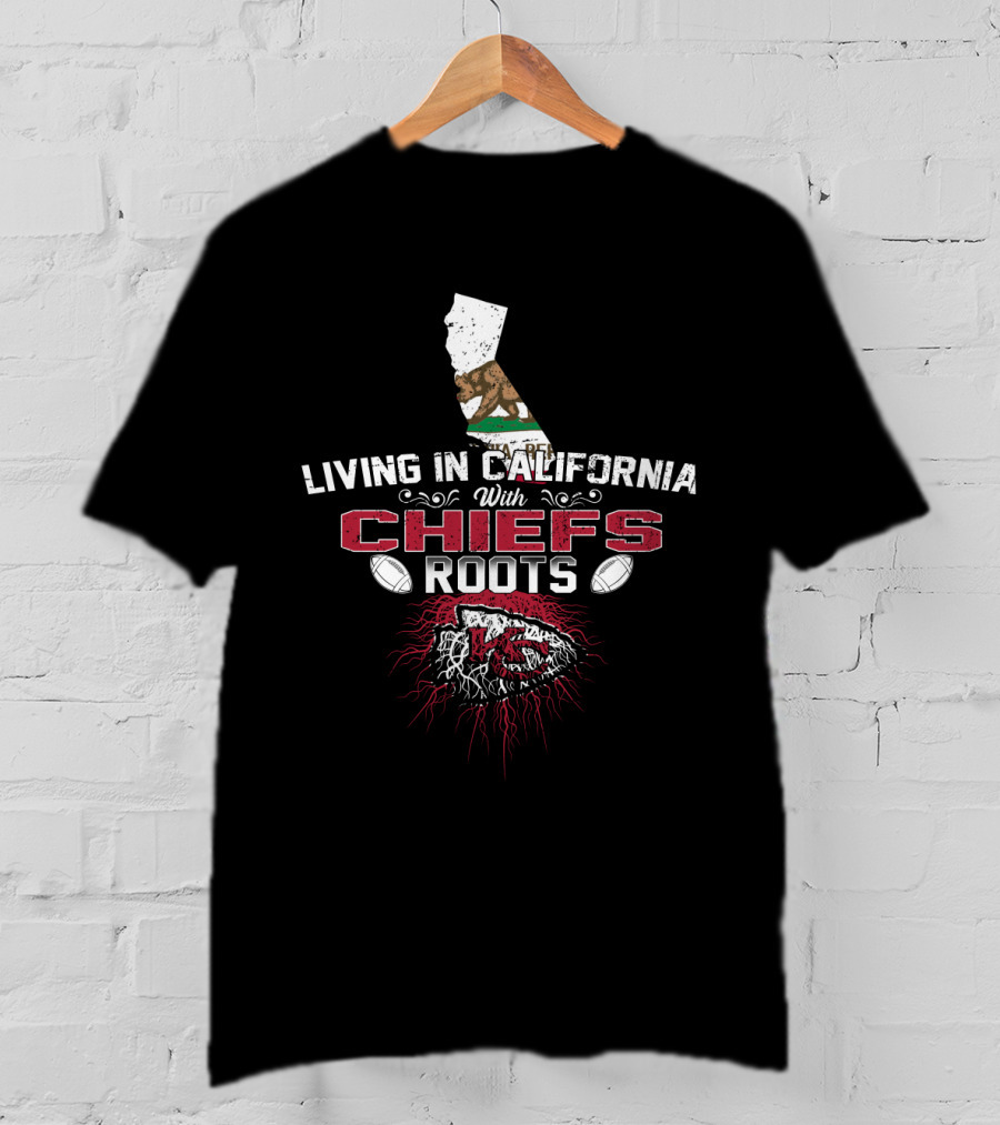 Living In California With Chiefs Roots KC Football Connection T-Shirt