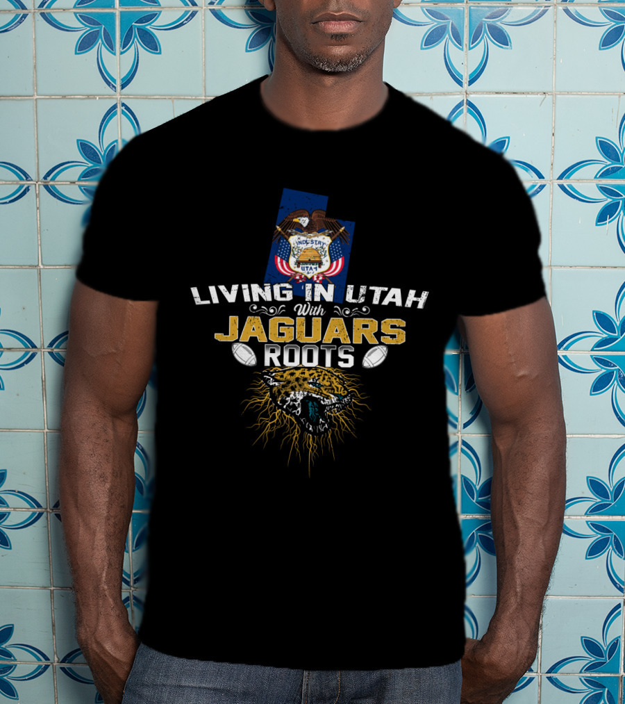 Living In Utah With Jaguars Roots Football T-Shirt
