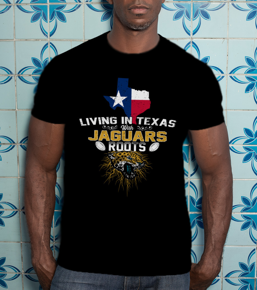 Living In Texas With Jaguars Roots Football Passion T-Shirt