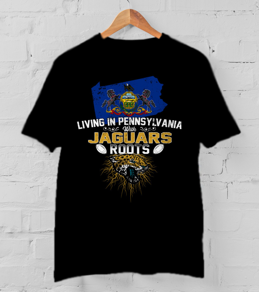 Living In Pennsylvania With Jaguars Roots Football T-Shirt