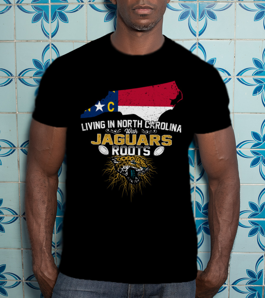 Living In North Carolina With Jaguars Roots NFL Football T-Shirt