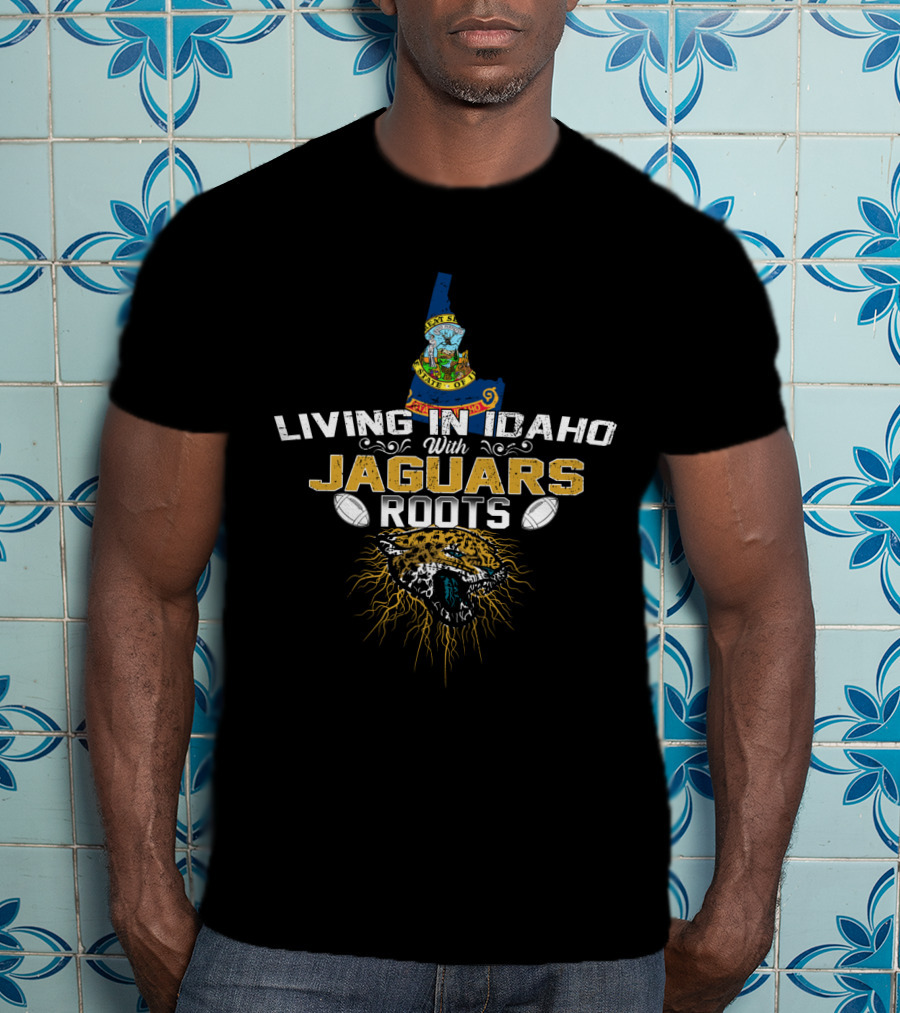 Living In Idaho With Jaguars Roots And Football T-Shirt