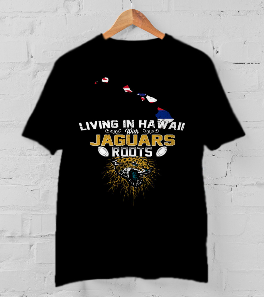 Living In Hawaii With Jaguars Roots Football Pride T-Shirt