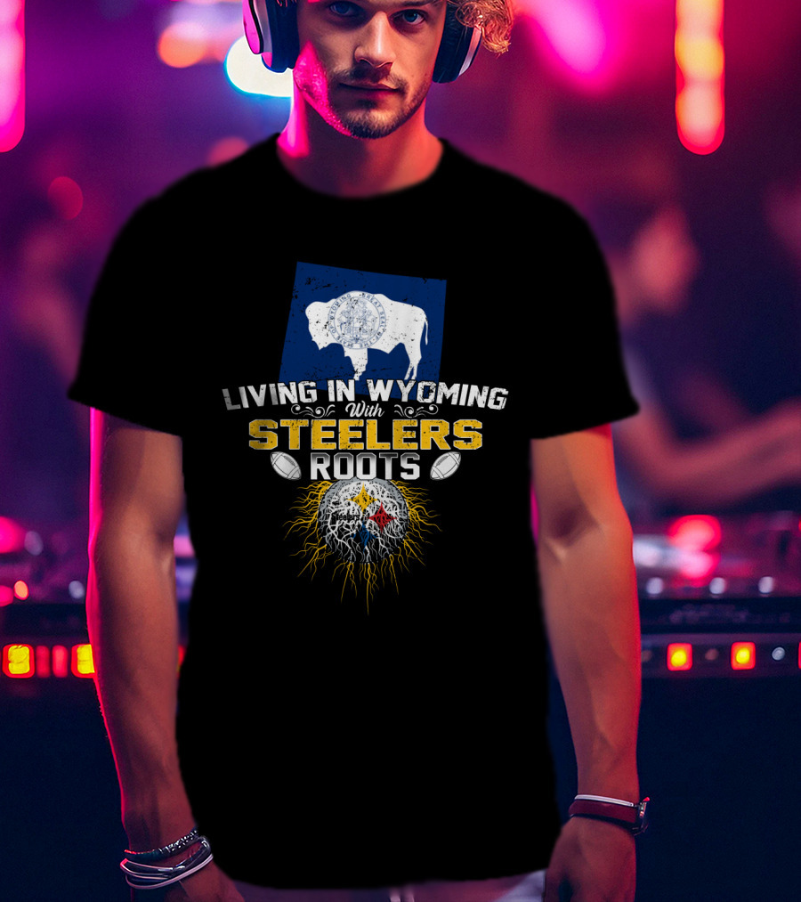 Living In Wyoming With Steelers Roots T-Shirt
