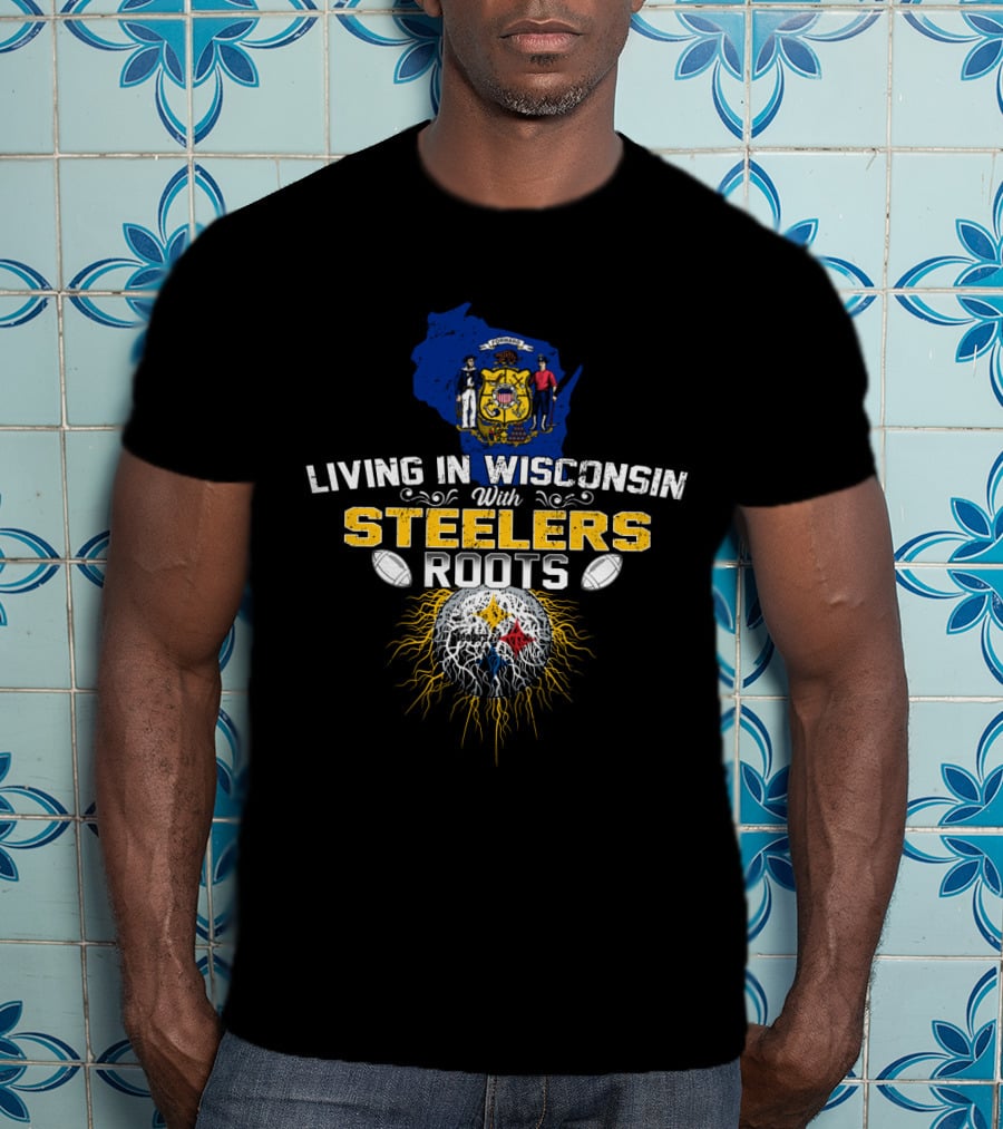 Living In Wisconsin With Steelers Roots T-Shirt
