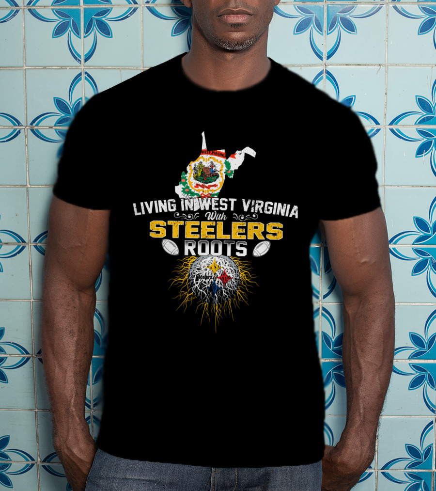 Living In West Virginia With Steelers Roots T-Shirt