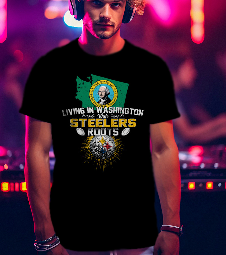 Living In Washington With Steelers Roots T-Shirt