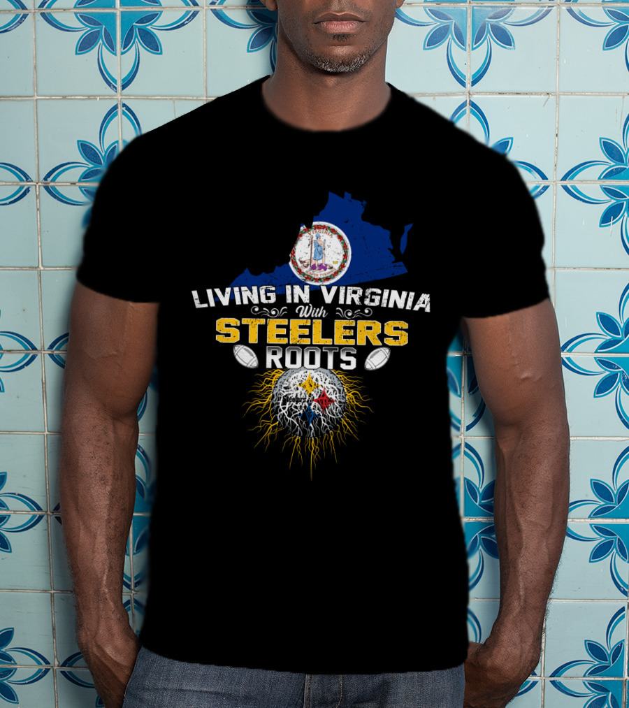 Living In Virginia With Steelers Roots T-Shirt