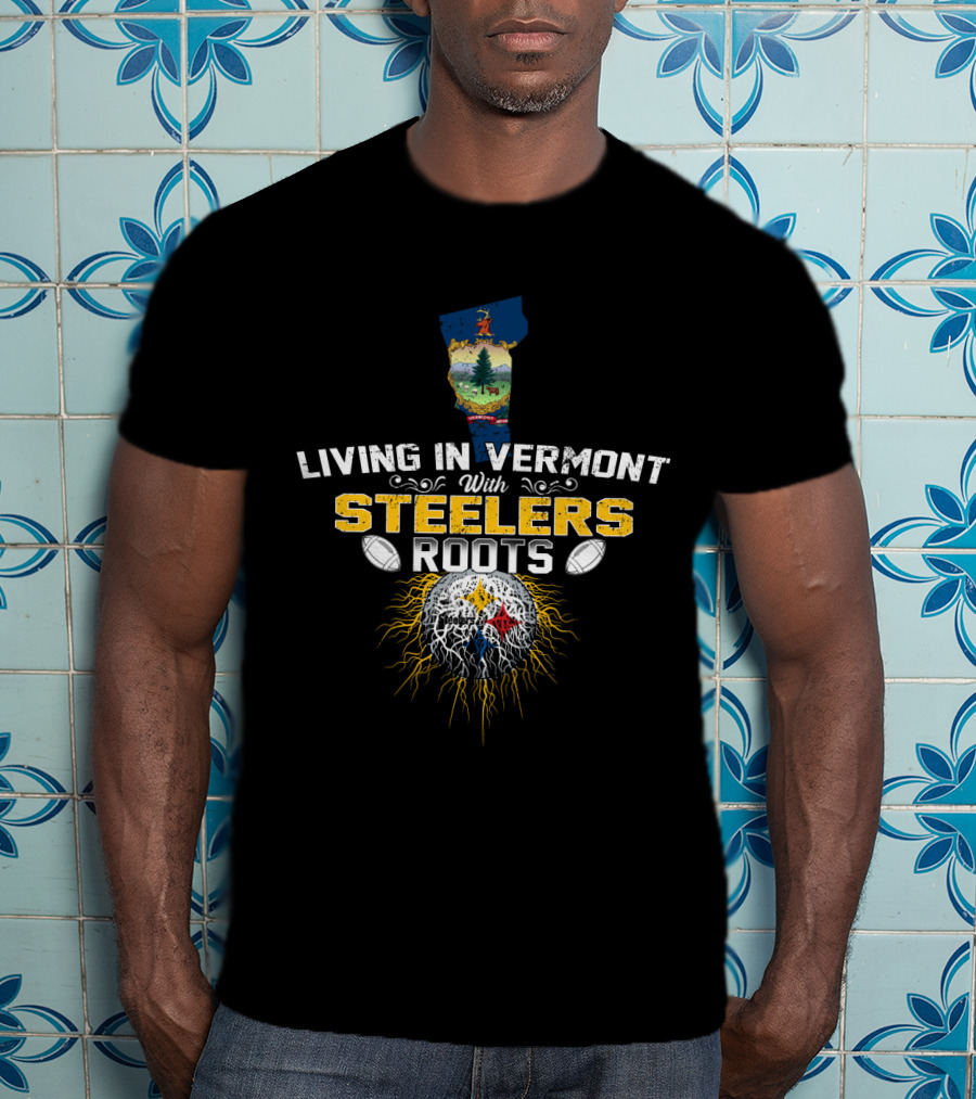 Living In Vermont With Steelers Roots T-Shirt