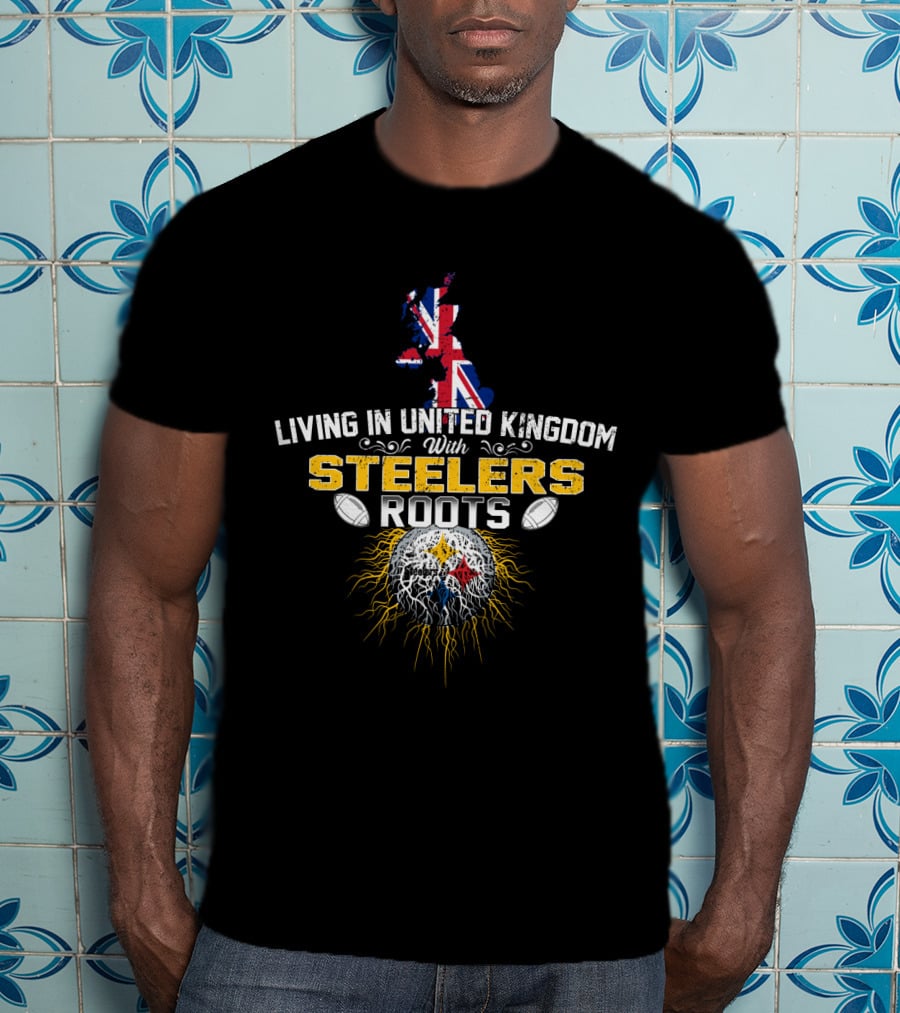 Living In United Kingdom With Steelers Roots T-Shirt