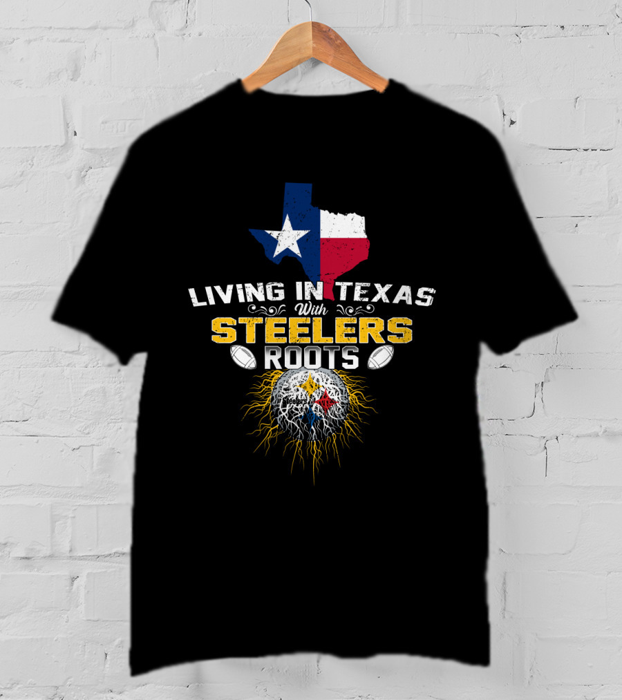 Living In Texas With Steelers Roots T-Shirt