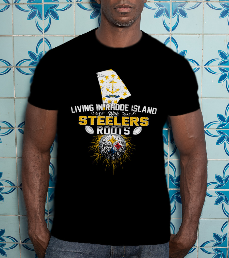 Living In Rhode Island With Steelers Roots T-Shirt