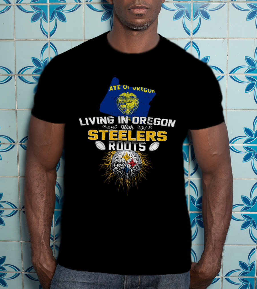 Living In Oregon With Steelers Roots T-Shirt