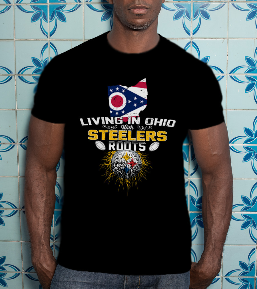 Living In Ohio With Steelers Roots T-Shirt