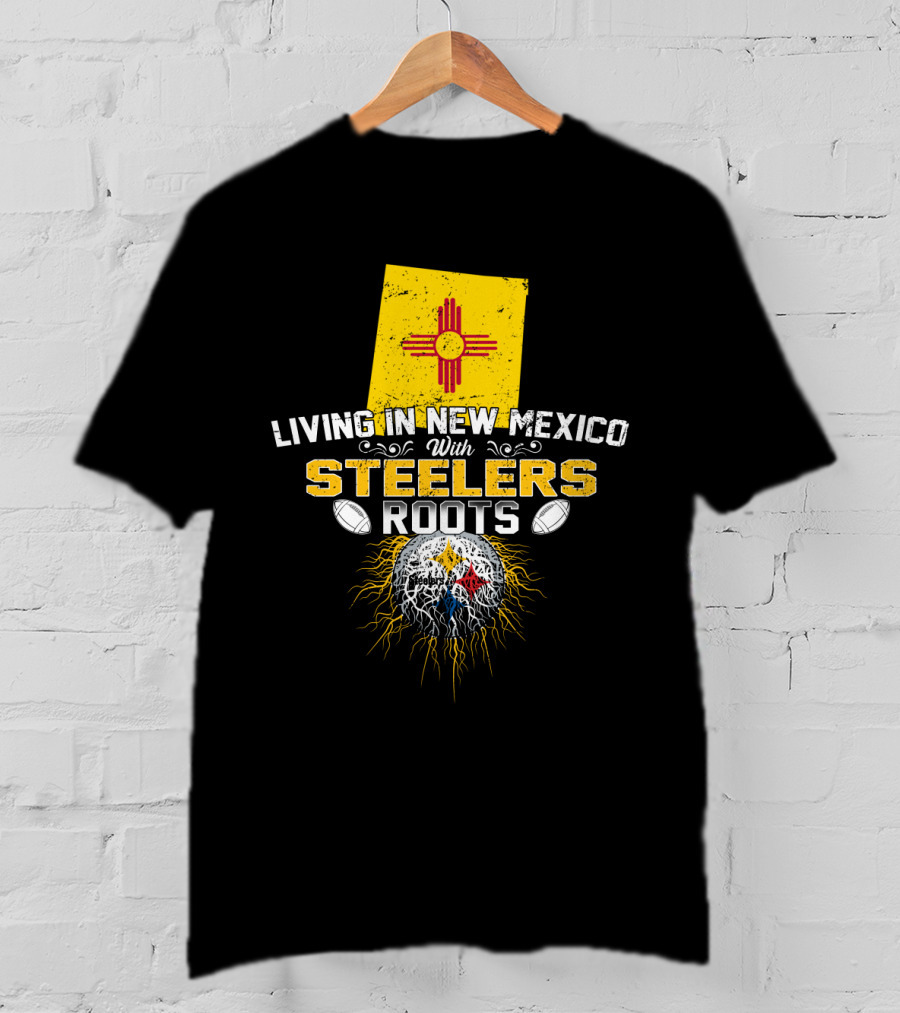 Living In New Mexico With Steelers Roots T-Shirt