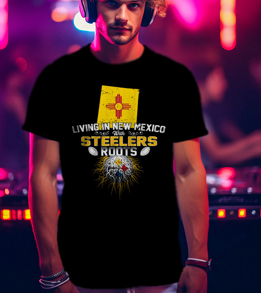 Living In New Mexico With Steelers Roots T-Shirt