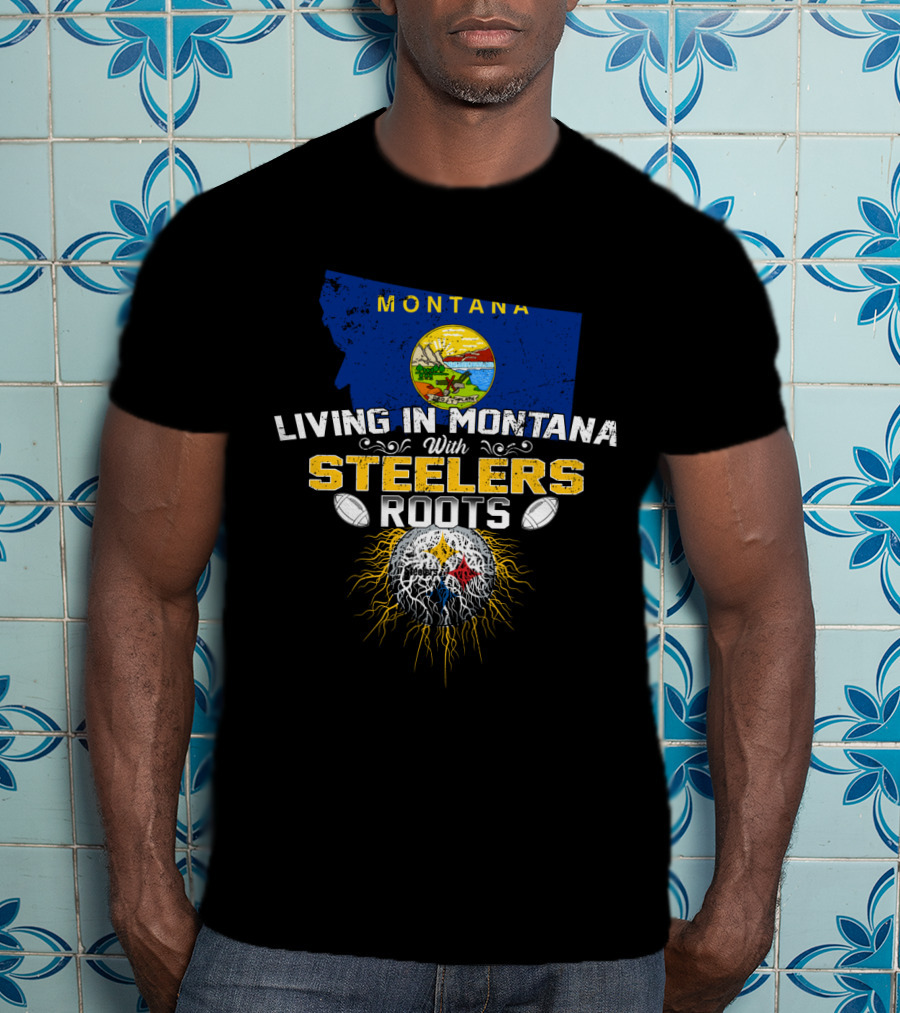 Living In Montana With Steelers Roots T-Shirt