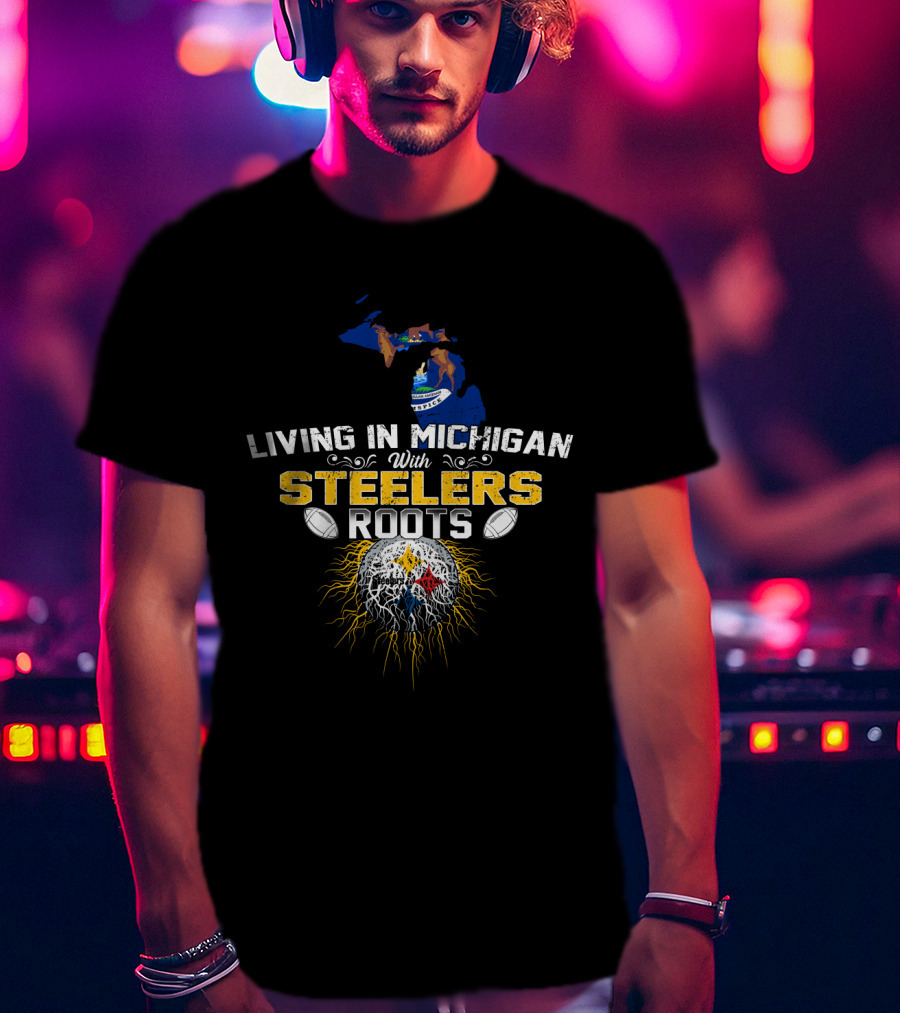 Living In Michigan With Steelers Roots T-Shirt