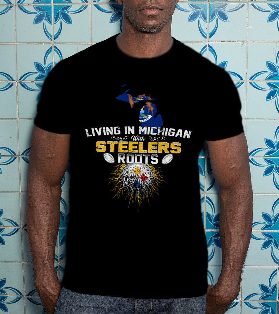 Living In Michigan With Steelers Roots T-Shirt
