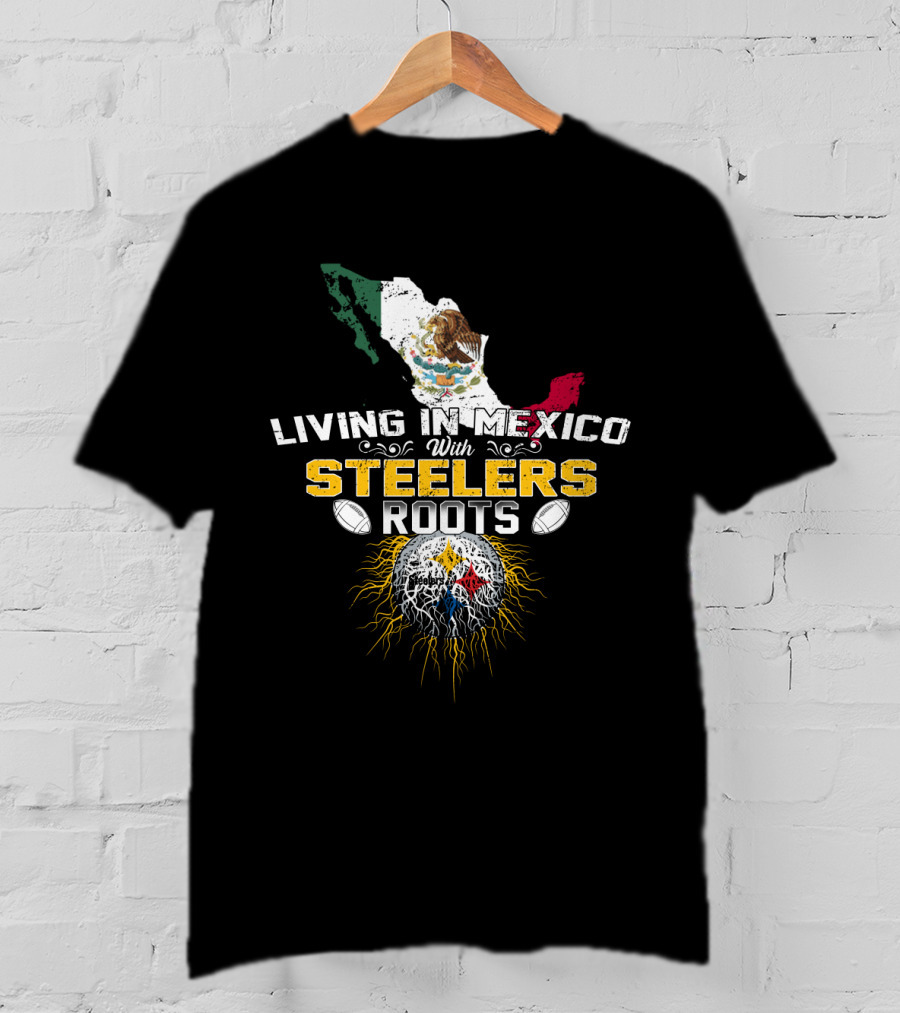 Living In Mexico With Steelers Roots T-Shirt