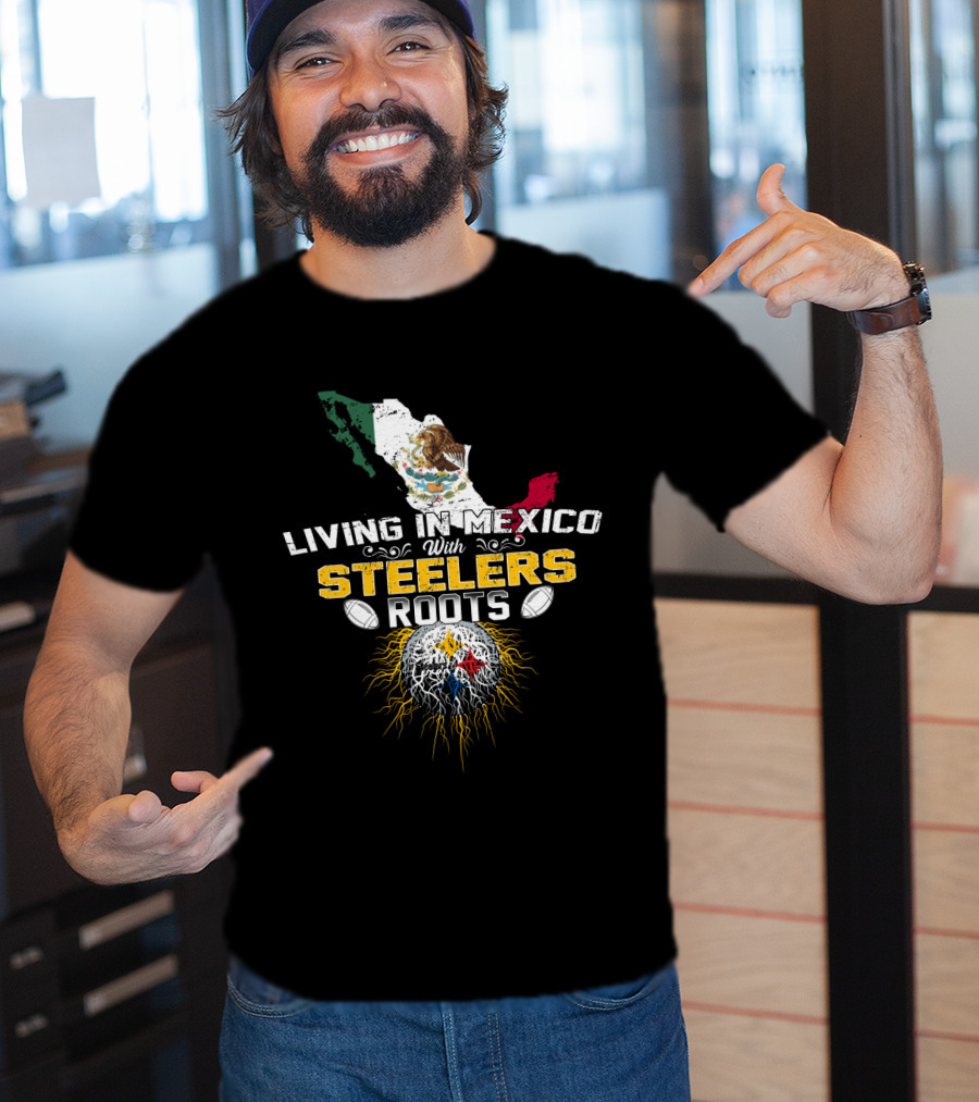 Living In Mexico With Steelers Roots T-Shirt