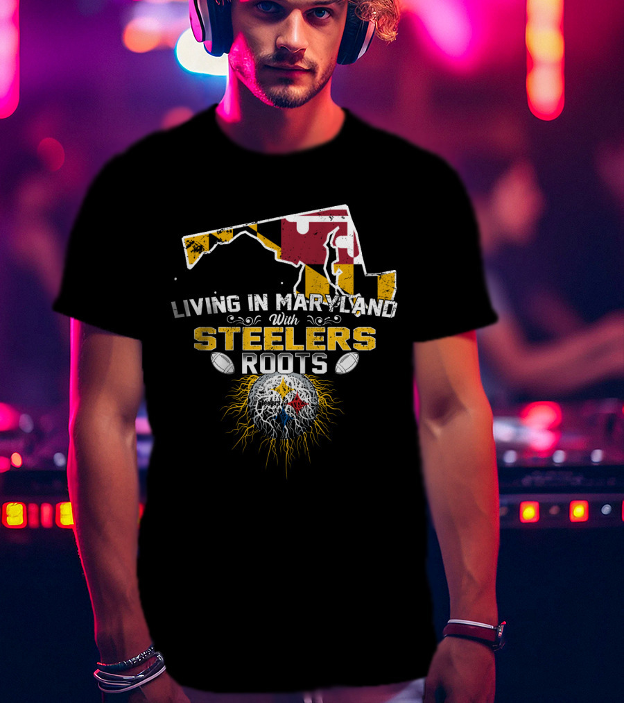 Living In Maryland With Steelers Roots T-Shirt