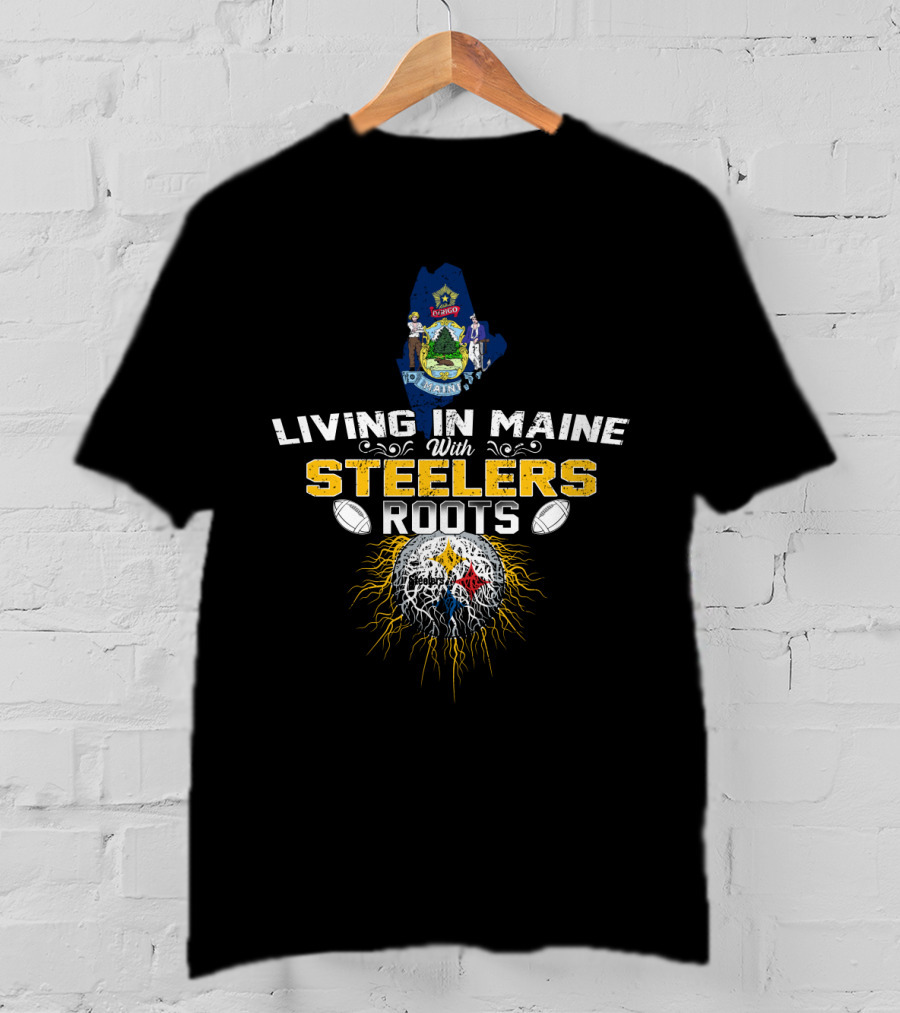 Living In Maine With Steelers Roots T-Shirt